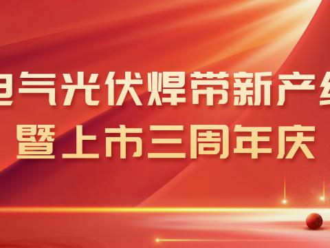 英国上市公司365光伏焊带新产线投产暨上市三周年庆